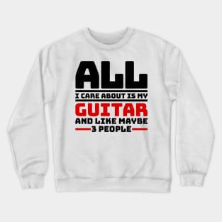 All I care about is my guitar and like maybe 3 people Crewneck Sweatshirt